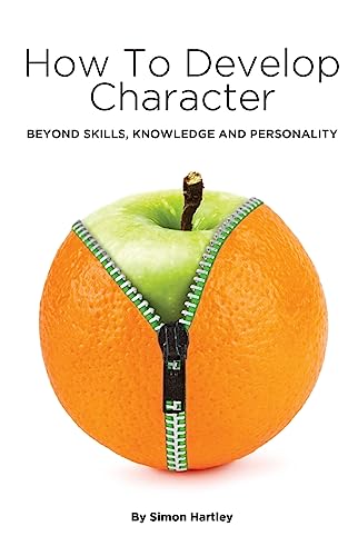 How to Develop Character: Beyond Skills, Knowledge and Personality