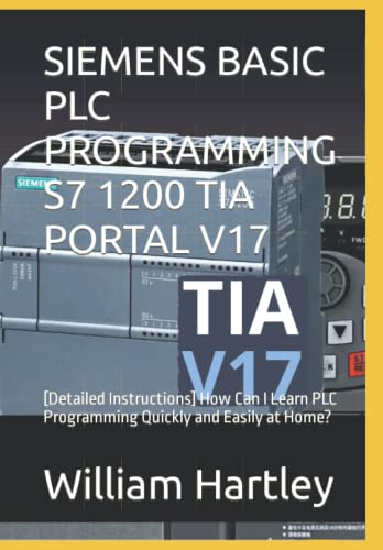 SIEMENS BASIC PLC PROGRAMMING S7 1200 TIA PORTAL V17: [Detailed Instructions] How Can I Learn PLC Programming Quickly and Easily at Home? von Independently published