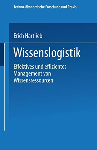 Wissenslogistik . Effektives und effizientes Management von Wissensressourcen (Techno-ökonomische Forschung und Praxis) von Deutscher Universitätsverlag