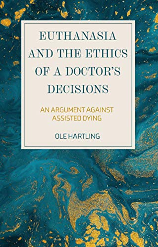 Euthanasia and the Ethics of a Doctor’s Decisions: An Argument Against Assisted Dying von Bloomsbury