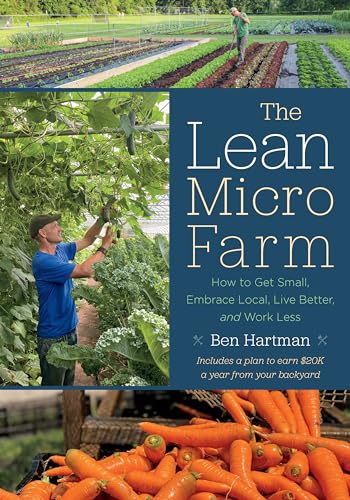 The Lean Micro Farm: How to Get Small, Embrace Local, Live Better, and Work Less von Chelsea Green Publishing Co