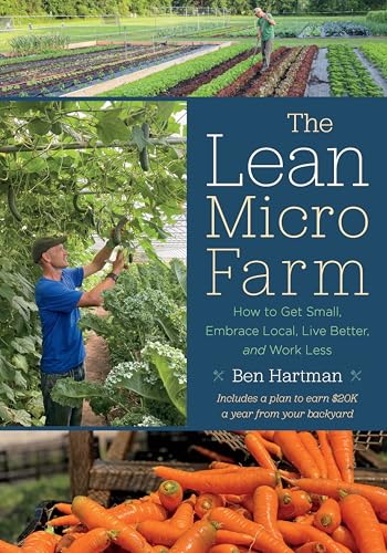 The Lean Micro Farm: How to Get Small, Embrace Local, Live Better, and Work Less von Chelsea Green Publishing Co