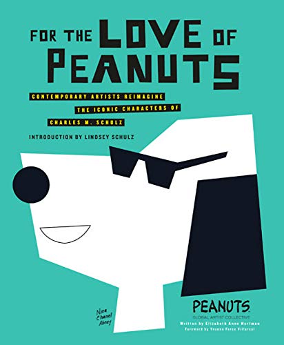 For the Love of Peanuts: Contemporary Artists Reimagine the Iconic Characters of Charles M. Schulz von Black Dog & Leventhal Publishers