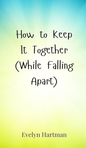 How to Keep It Together (While Falling Apart) von Creative Arts Management OÜ
