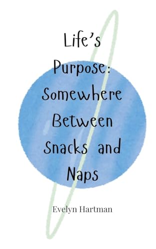 Life's Purpose: Somewhere Between Snacks and Naps Life's Purpose: Somewhere Between Snacks and Naps von Creative Arts Management OÜ