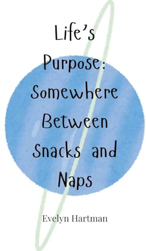 Life's Purpose: Somewhere Between Snacks and Naps Life's Purpose: Somewhere Between Snacks and Naps von Creative Arts Management OÜ