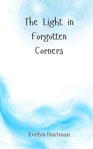 The Light in Forgotten Corners The Light in Forgotten Corners von Creative Arts Management OÜ