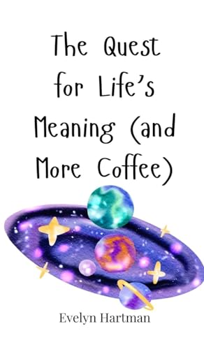The Quest for Life's Meaning (and More Coffee) von Creative Arts Management OÜ
