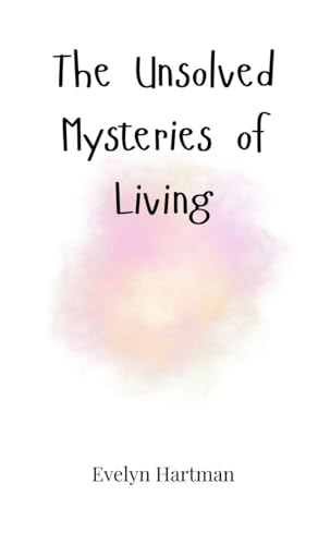 The Unsolved Mysteries of Living The Unsolved Mysteries of Living von Creative Arts Management OÜ