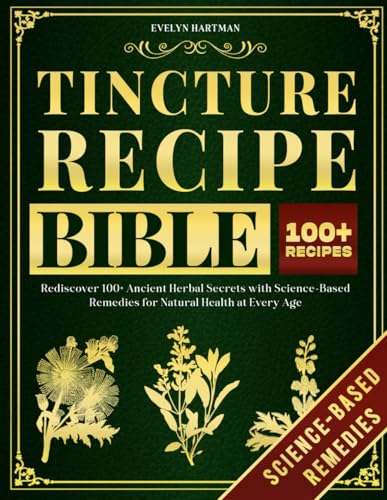 Tincture Recipe Bible: Rediscover 100+ Ancient Herbal Secrets with Science-Based Remedies for Natural Health at Every Age. Tincture Recipe Bible: Rediscover 100+ Ancient Herbal Secrets with Science-Based Remedies for Natural Health at Every Age. von Independently published