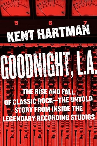 Goodnight, L.A.: The Rise and Fall of Classic Rock -- The Untold Story from inside the Legendary Recording Studios von Da Capo Press