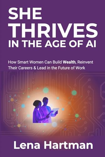 She Thrives in the Age of AI: How Smart Women Can Build Wealth, Reinvent Their Careers & Lead in the Future of Work (Thriving Beyond Limits) von Independently published