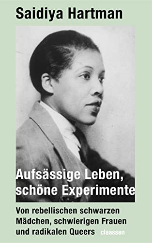 Aufsässige Leben, schöne Experimente: Von rebellischen schwarzen Mädchen, schwierigen Frauen und radikalen Queers | Wie junge schwarze Frauen vor hundert Jahren die Freiheit erfanden von Claassen-Verlag