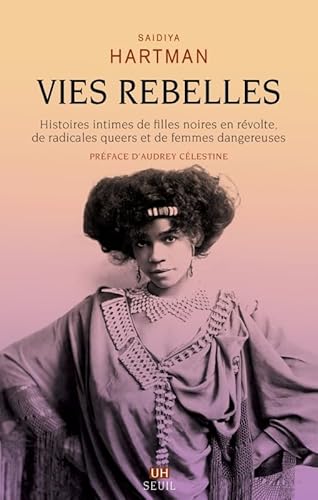 Vies rebelles: Histoires intimes de filles noires en révolte, de radicales queers et de femmes dangereuses Vies rebelles: Histoires intimes de filles noires en révolte, de radicales queers et de femmes dangereuses von SEUIL
