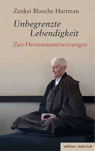 Unbegrenzte Lebendigkeit: Zen-Herzensunterweisungen von Edition Steinrich