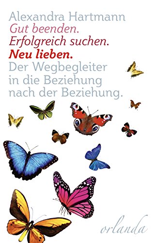 Gut beenden. Erfolgreich suchen. Neu lieben.: Ein Wegbegleiter in die Beziehung nach der Beziehung (frauen bewegt) von Orlanda Buchverlag UG