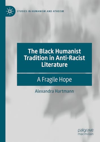 The Black Humanist Tradition in Anti-Racist Literature: A Fragile Hope (Studies in Humanism and Atheism) von Palgrave Macmillan