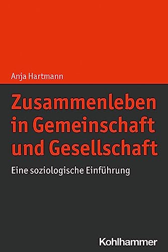 Zusammenleben in Gemeinschaft und Gesellschaft: Eine soziologische Einführung Zusammenleben in Gemeinschaft und Gesellschaft: Eine soziologische Einführung