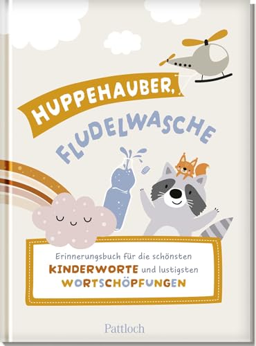 Huppehauber, Fludelwasche: Erinnerungsbuch für die schönsten Kinderworte und lustigsten Wortschöpfungen | Eintragalbum für die ersten Wörter, schönsten Sprüche, lustigsten Zitate von Pattloch Geschenkbuch
