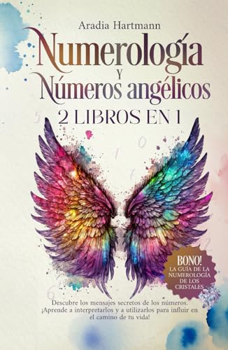 Numerología y números angélicos: 2 libros en 1 - Descubre los mensajes secretos de los números. ¡Aprende a interpretarlos y a utilizarlos para influir en el camino de tu vida!