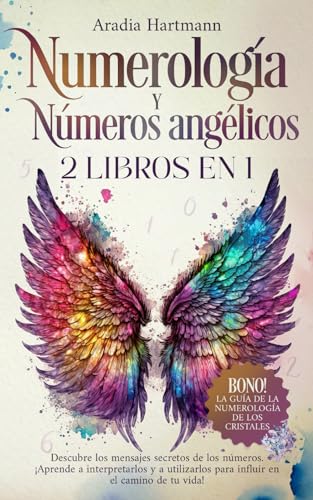 Numerología y números angélicos: 2 libros en 1 - Descubre los mensajes secretos de los números. ¡Aprende a interpretarlos y a utilizarlos para influir en el camino de tu vida!