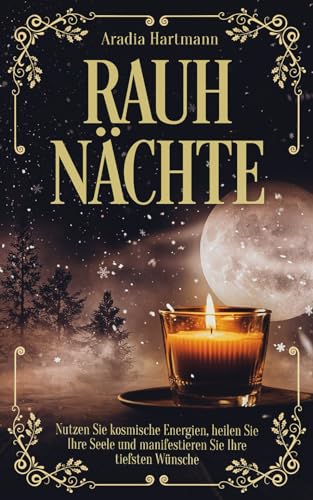 Rauhnächte: Nutzen Sie kosmische Energien, heilen Sie Ihre Seele und manifestieren Sie Ihre tiefsten Wünsche (Die Bibliothek der Esoterik)