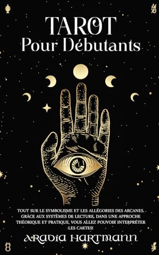 Tarot pour débutants: Tout sur le symbolisme et les allégories des Arcanes. Grâce aux systèmes de lecture, dans une approche théorique et pratique, ... les cartes! (La bibliothèque de l'ésotérisme)