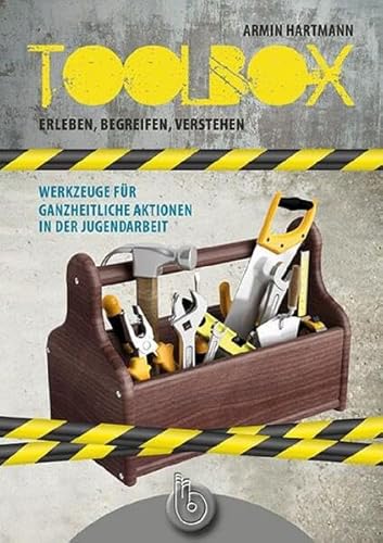 Toolbox - Erleben, Begreifen, Verstehen: Werkzeuge für ganzheitliche Aktionen in der Jugendarbeit von Born Kassel