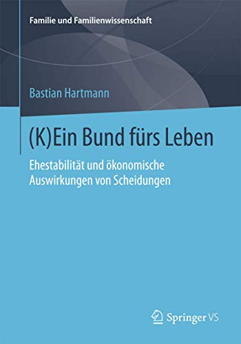 (K)Ein Bund fürs Leben: Ehestabilität und ökonomische Auswirkungen von Scheidungen (Familie und Familienwissenschaft) von Springer VS