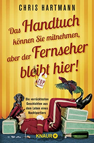 Das Handtuch können Sie mitnehmen, aber der Fernseher bleibt hier!: Die verrücktesten Geschichten aus dem Leben eines Nachtportiers Das Handtuch können Sie mitnehmen, aber der Fernseher bleibt hier!: Die verrücktesten Geschichten aus dem Leben eines Nachtportiers