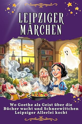 Leipziger Märchen: Wo Goethe als Geist über die Bücher wacht und Schneewittchen Leipziger Allerlei kocht. Genial lustiges Humorbuch - das perfekte Geschenk für Weihnachten und Geburtstag von FlipFlop