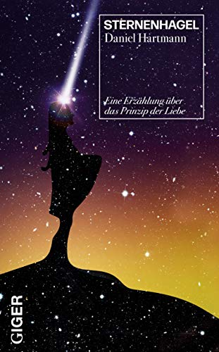 Sternenhagel: Eine Erzählung über das Prinzip der Liebe