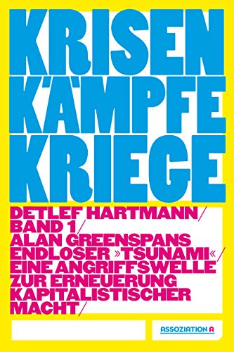 Krisen – Kämpfe – Kriege, Band I: Alan Greenspans endloser "Tsunami" – eine Angriffswelle zur Erneuerung kapitalistischer Macht Krisen – Kämpfe – Kriege, Band I: Alan Greenspans endloser "Tsunami" – eine Angriffswelle zur Erneuerung kapitalistischer Macht