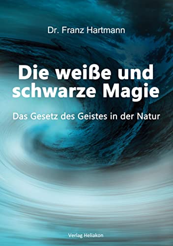 Die weiße und schwarze Magie: Das Gesetz des Geistes in der Natur von Verlag Heliakon