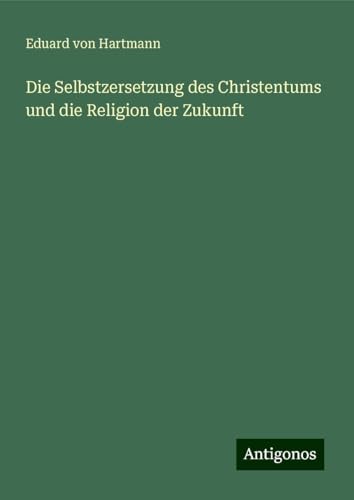 Die Selbstzersetzung des Christentums und die Religion der Zukunft