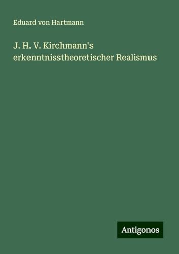J. H. V. Kirchmann's erkenntnisstheoretischer Realismus von Antigonos Verlag