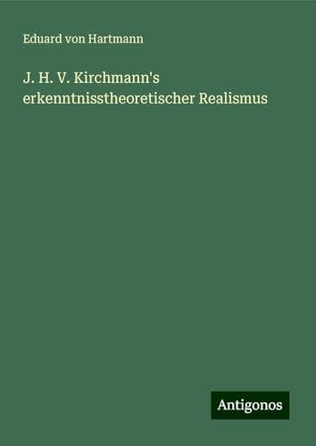 J. H. V. Kirchmann's erkenntnisstheoretischer Realismus von Antigonos Verlag