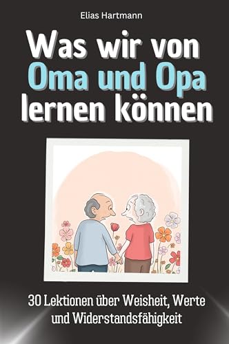 Was wir von Oma und Opa lernen können - Das perfekte Geschenk für Weihnachten und Geburtstag für Männer, Frauen und Teenager: 30 Lektionen über Weisheit, Werte und Widerstandsfähigkeit Was wir von Oma und Opa lernen können - Das perfekte Geschenk für Weihnachten und Geburtstag für Männer, Frauen und Teenager: 30 Lektionen über Weisheit, Werte und Widerstandsfähigkeit von FlipFlop