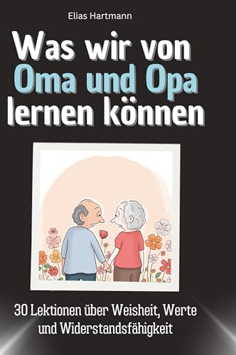 Was wir von Oma und Opa lernen können: 30 Lektionen über Weisheit, Werte und Widerstandsfähigkeit von 27Amigos