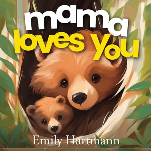 Mama Loves You: Children's Book About Emotions and Feelings, Toddlers, Preschool Kids (I Love You, Band 6)