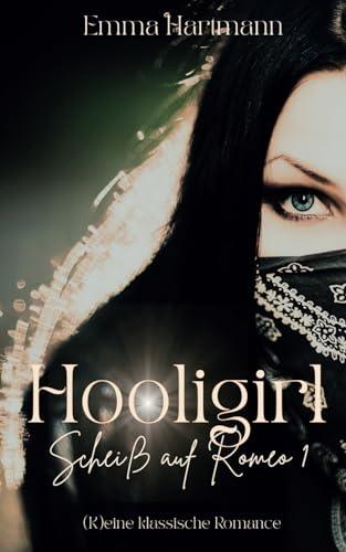 Hooligirl: Scheiß auf Romeo 1 ((K)eine klassische Romance, Band 1)