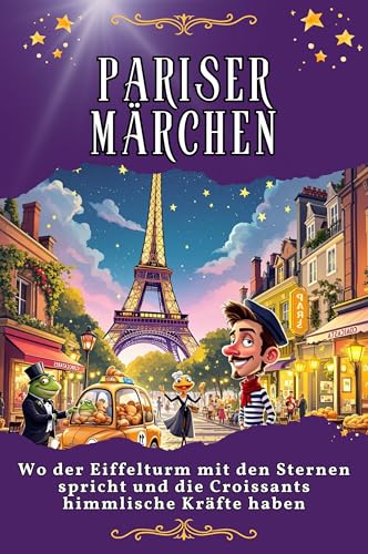 Pariser Märchen: Wo der Eiffelturm mit den Sternen spricht und die Croissants himmlische Kräfte haben. Genial lustiges Humorbuch - das perfekte Geschenk für Weihnachten und Geburtstag von FlipFlop