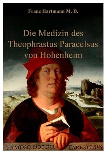 Die Medizin des Theophrastus Paracelsus von Hohenheim: Vom wissenschaftlichen Standpunkt betrachtet. Die Medizin des Theophrastus Paracelsus von Hohenheim: Vom wissenschaftlichen Standpunkt betrachtet.