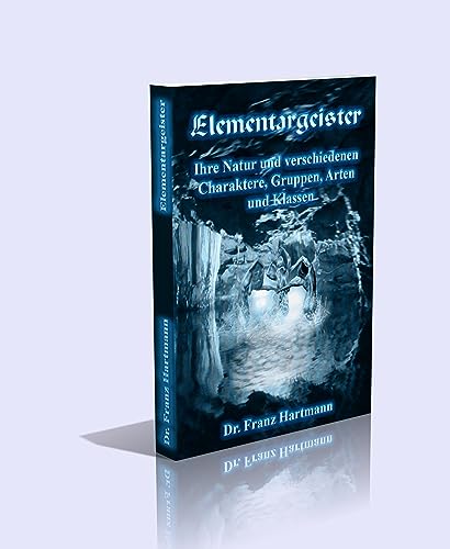 Elementargeister.: Ihre Natur und verschiedenen Charaktere, Gruppen, Arten und Klassen.