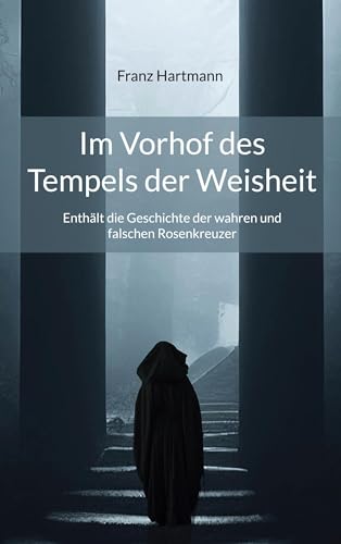 Im Vorhof des Tempels der Weisheit: Enthält die Geschichte der wahren und falschen Rosenkreuzer von Verlag Heliakon