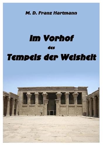 Im Vorhof des Tempels der Weisheit: enthaltend die Geschichte der wahren und falschen Rosenkreuzer. Mit einer Einführung in die Mysterien der Hermetischen Philosophie.