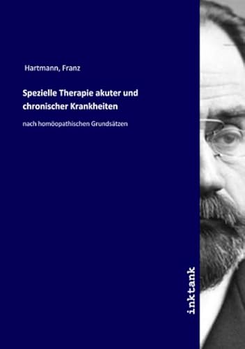 Spezielle Therapie akuter und chronischer Krankheiten: nach homöopathischen Grundsätzen Spezielle Therapie akuter und chronischer Krankheiten: nach homöopathischen Grundsätzen