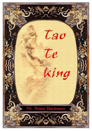 Tao-Te-King: (Der Weg, die Wahrheit und das Licht). Aus dem Chinesischen des Lao-tze übersetzt