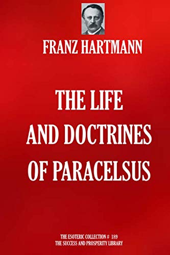 The Life and Doctrines of Paracelsus (THE ESOTERIC COLLECTION, Band 189)
