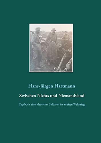 Zwischen Nichts und Niemandsland: Tagebuch eines deutsches Soldaten im zweiten Weltkrieg von Books on Demand